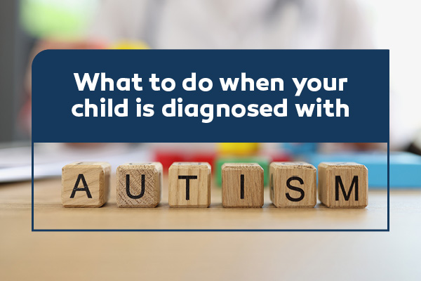 What To Do When Your Child Is Diagnosed With Autism