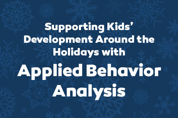 Supporting Kids' Development Around the Holidays with Applied Behavior Analysis