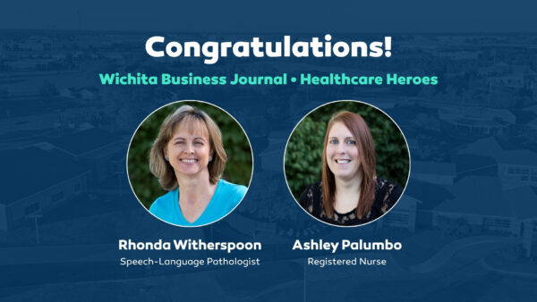 Congratulations! Wichita Business Journal - Healthcare Heroes Rhonda Witherspoon Speech language pathologist and Ashley Palumbo Registered Nurse